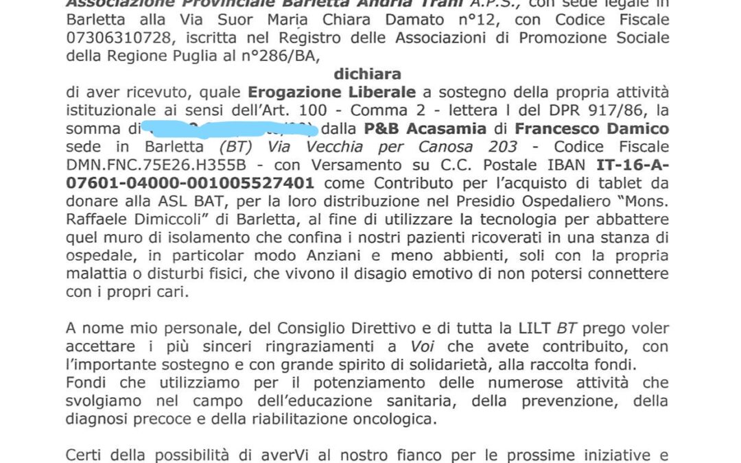 RICEVUTA LILT BARLETTA PER AVER CONTRIBUITO ALL’ACQUISTO E DONAZIONE DI TABLET ALLA ASL. BAT PER FAVORIRE GLI ANZIANI A METTERSI IN CONTATTO CON PARENTI, AMICI E FAMILIARI.